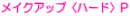 メイクアップ〈ハード〉P