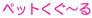ペットくぐ〜る